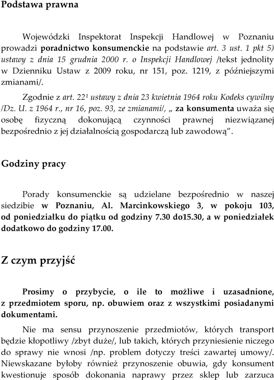 , nr 16, poz. 93, ze zmianami/, za konsumenta uważa się osobę fizyczną dokonującą czynności prawnej niezwiązanej bezpośrednio z jej działalnością gospodarczą lub zawodową.