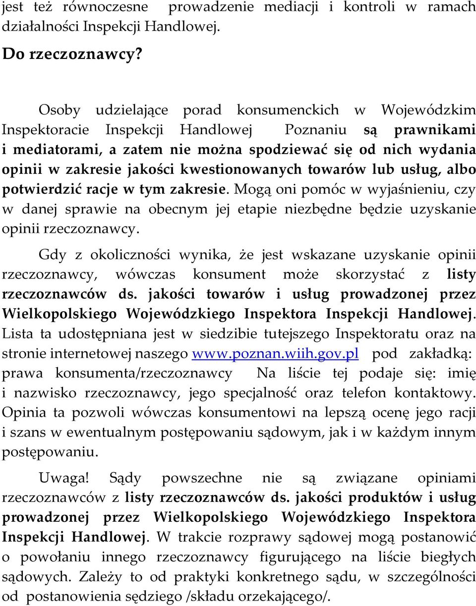 kwestionowanych towarów lub usług, albo potwierdzić racje w tym zakresie. Mogą oni pomóc w wyjaśnieniu, czy w danej sprawie na obecnym jej etapie niezbędne będzie uzyskanie opinii rzeczoznawcy.