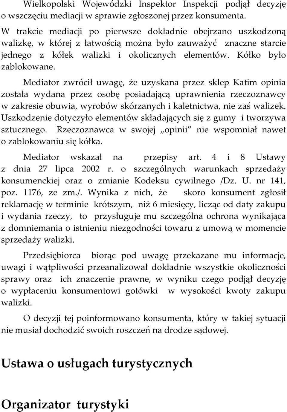 Mediator zwrócił uwagę, że uzyskana przez sklep Katim opinia została wydana przez osobę posiadającą uprawnienia rzeczoznawcy w zakresie obuwia, wyrobów skórzanych i kaletnictwa, nie zaś walizek.