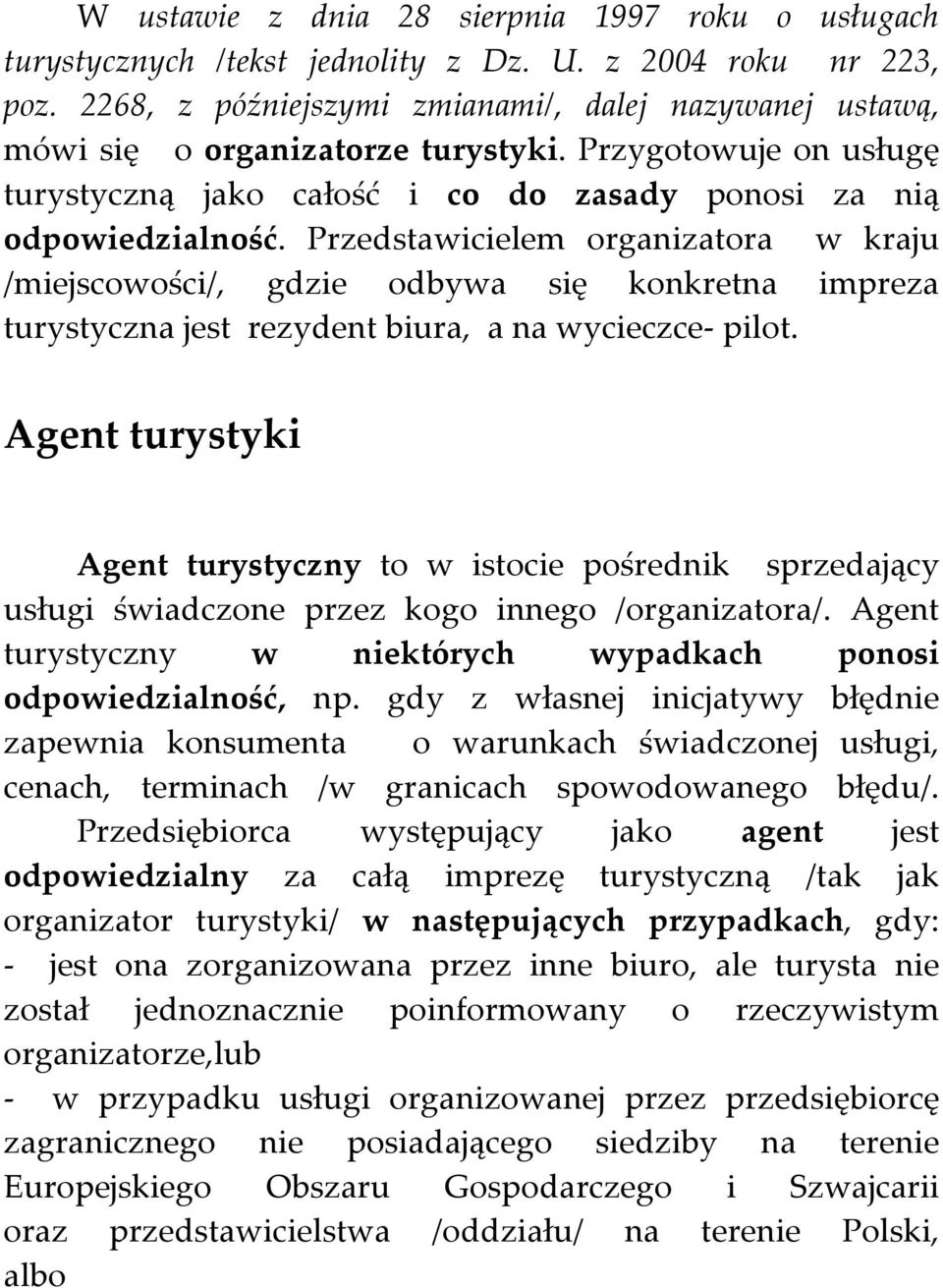 Przedstawicielem organizatora w kraju /miejscowości/, gdzie odbywa się konkretna impreza turystyczna jest rezydent biura, a na wycieczce- pilot.