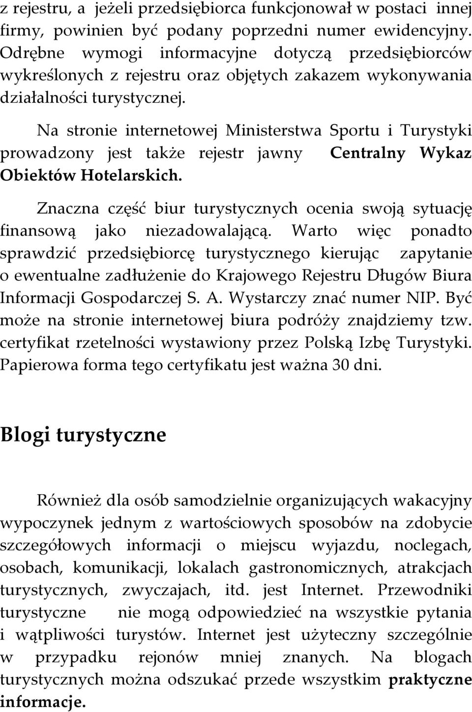 Na stronie internetowej Ministerstwa Sportu i Turystyki prowadzony jest także rejestr jawny Centralny Wykaz Obiektów Hotelarskich.