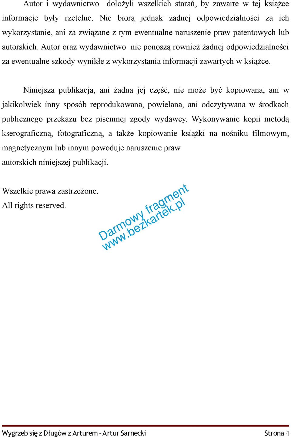 Autor oraz wydawnictwo nie ponoszą również żadnej odpowiedzialności za ewentualne szkody wynikłe z wykorzystania informacji zawartych w książce.