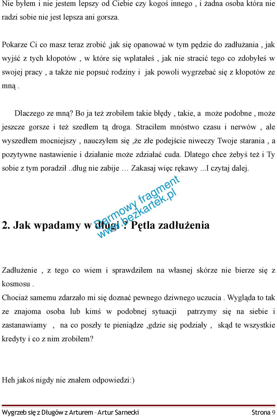 rodziny i jak powoli wygrzebać się z kłopotów ze mną. Dlaczego ze mną? Bo ja też zrobiłem takie błędy, takie, a może podobne, może jeszcze gorsze i też szedłem tą droga.