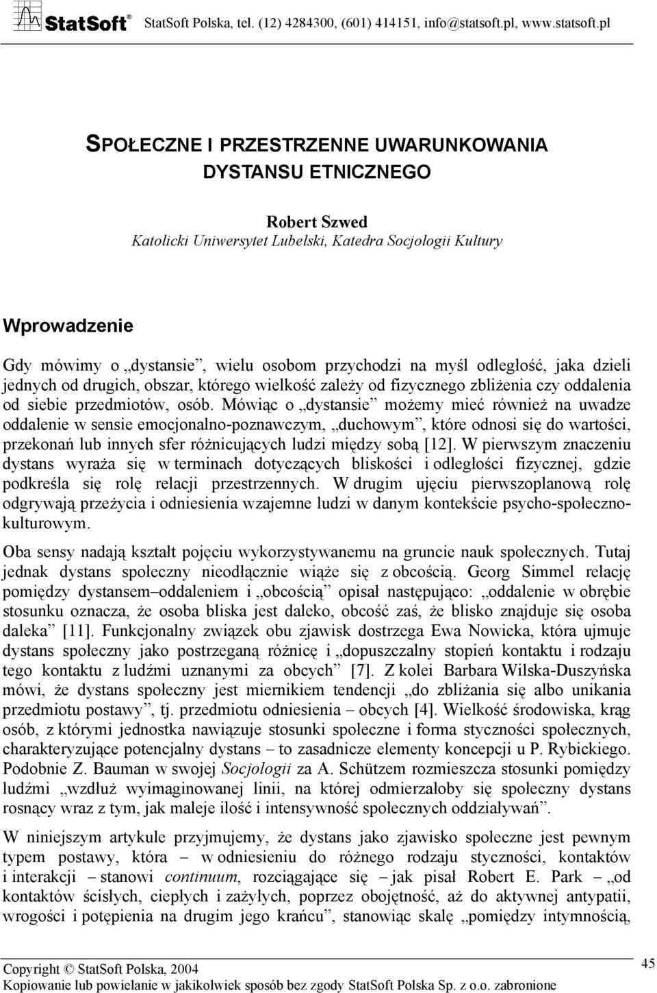 Mówiąc o dystansie możemy mieć również na uwadze oddalenie w sensie emocjonalno-poznawczym, duchowym, które odnosi się do wartości, przekonań lub innych sfer różnicujących ludzi między sobą [12].