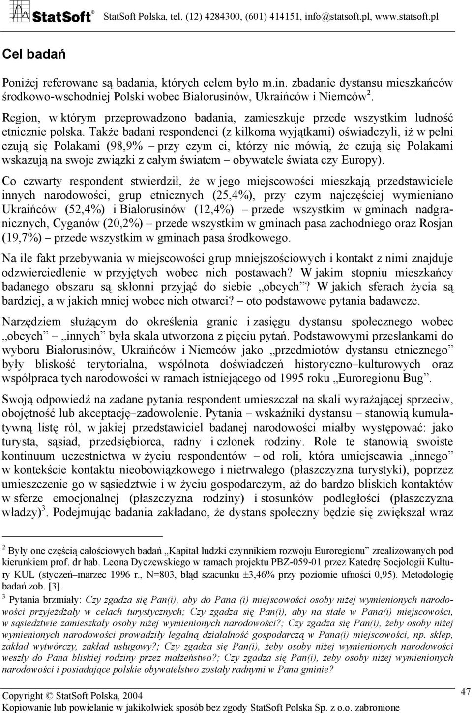 Także badani respondenci (z kilkoma wyjątkami) oświadczyli, iż w pełni czują się Polakami (98,9% przy czym ci, którzy nie mówią, że czują się Polakami wskazują na swoje związki z całym światem