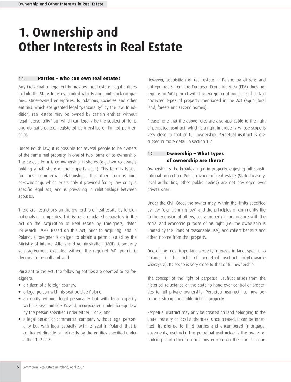 law. In addition, real estate may be owned by certain entities without legal personality but which can legally be the subject of rights and obligations, e.g. registered partnerships or limited partnerships.