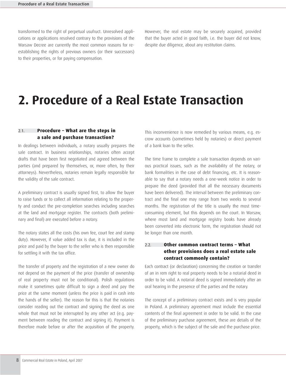 successors) to their properties, or for paying compensation. However, the real estate may be securely acquired, provided that the buyer acted in good faith, i.e. the buyer did not know, despite due diligence, about any restitution claims.