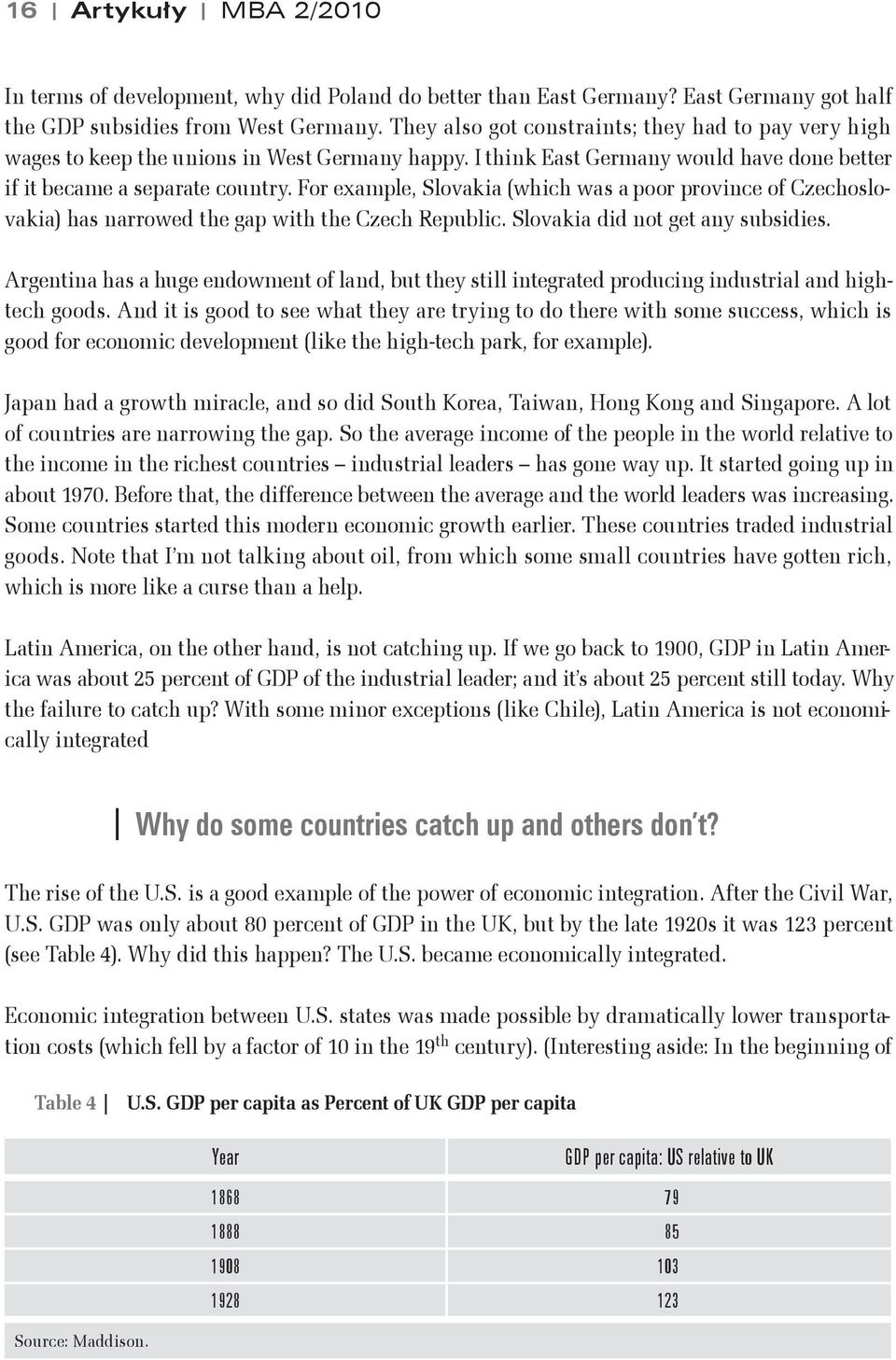 For example, Slovakia (which was a poor province of Czechoslovakia) has narrowed the gap with the Czech Republic. Slovakia did not get any subsidies.