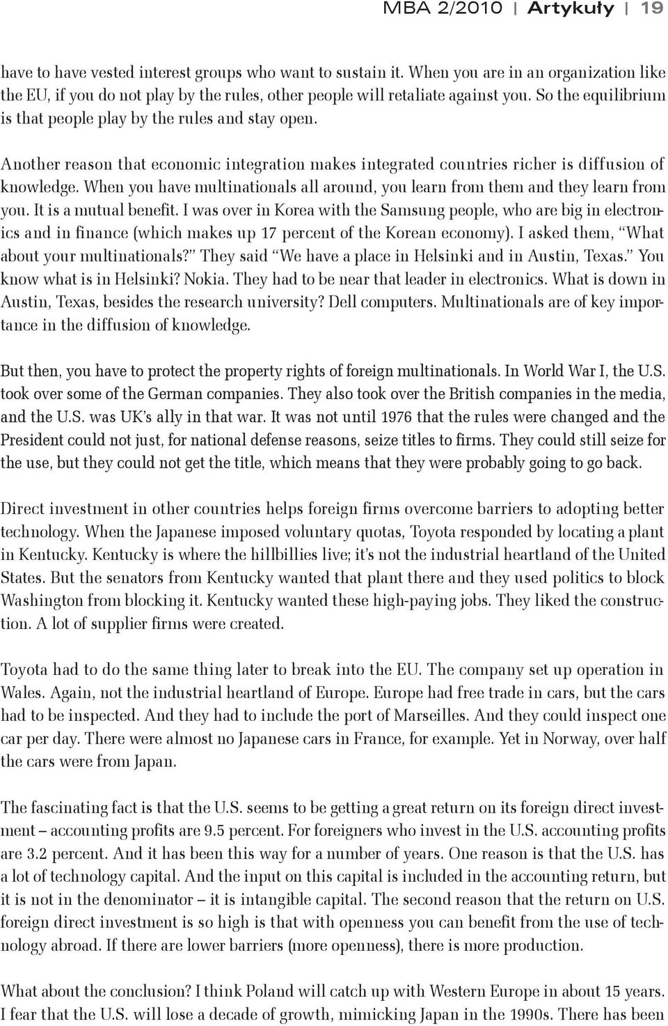 Another reason that economic integration makes integrated countries richer is diffusion of knowledge. When you have multinationals all around, you learn from them and they learn from you.