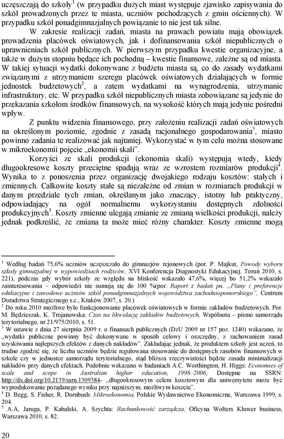 W zakresie realizacji zadań, miasta na prawach powiatu mają obowiązek prowadzenia placówek oświatowych, jak i dofinansowania szkół niepublicznych o uprawnieniach szkół publicznych.