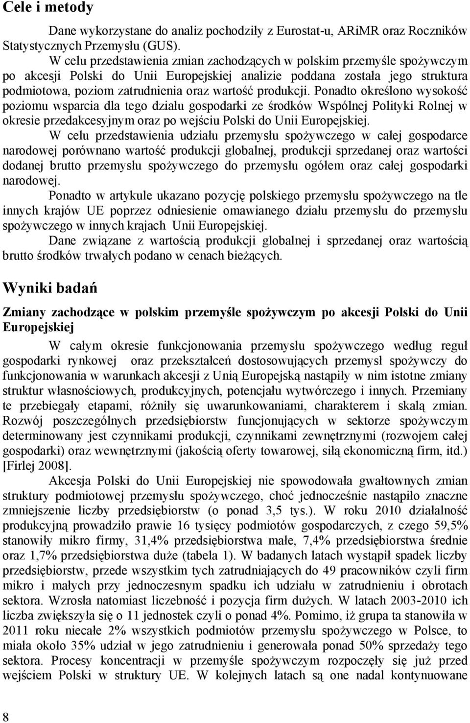 produkcji. Ponadto określono wysokość poziomu wsparcia dla tego działu gospodarki ze środków Wspólnej Polityki Rolnej w okresie przedakcesyjnym oraz po wejściu Polski do Unii Europejskiej.