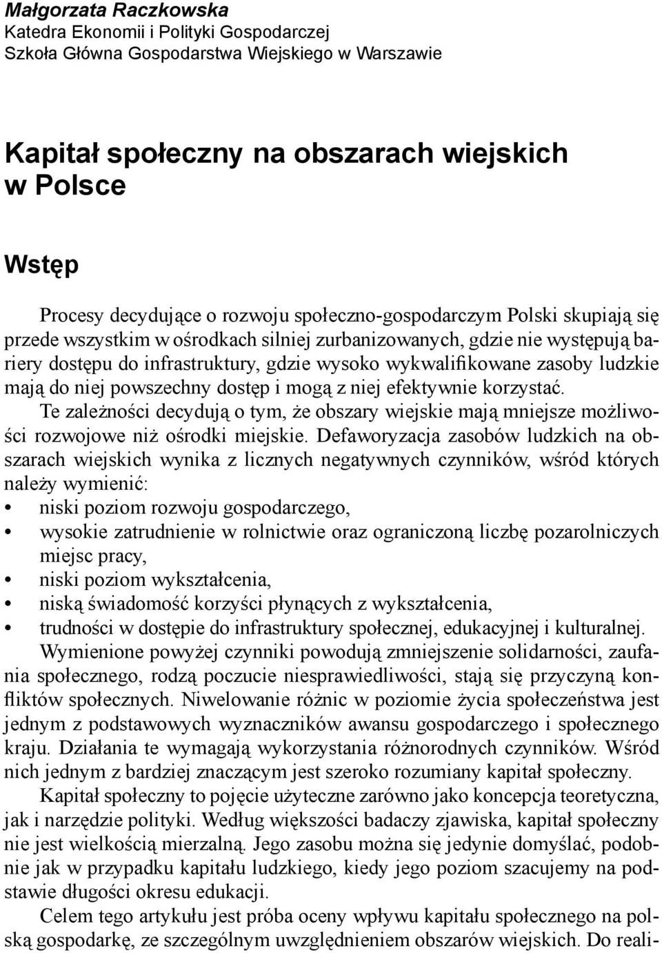 mają do niej powszechny dostęp i mogą z niej efektywnie korzystać. Te zależności decydują o tym, że obszary wiejskie mają mniejsze możliwości rozwojowe niż ośrodki miejskie.