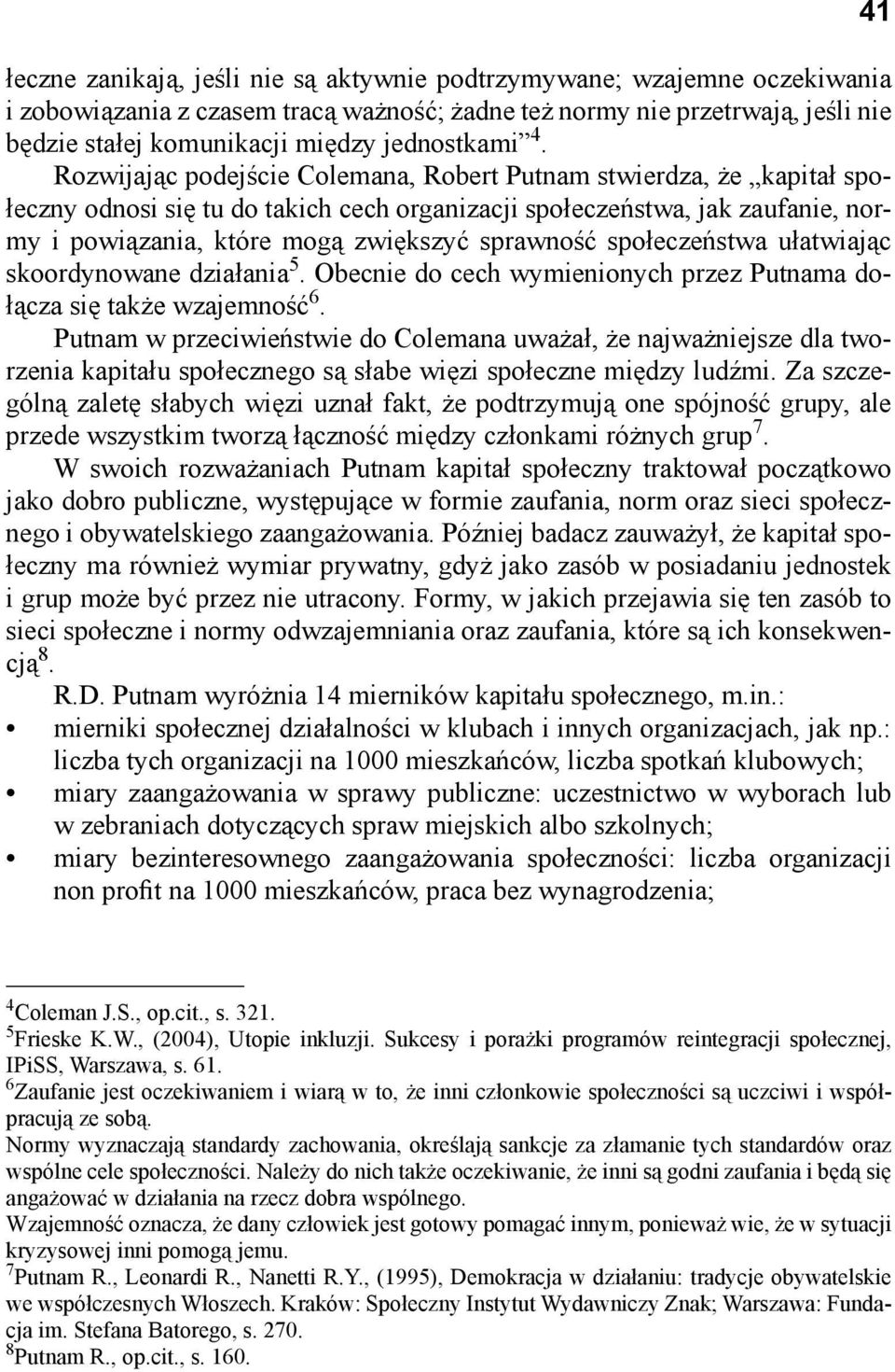 Rozwijając podejście Colemana, Robert Putnam stwierdza, że kapitał społeczny odnosi się tu do takich cech organizacji społeczeństwa, jak zaufanie, normy i powiązania, które mogą zwiększyć sprawność