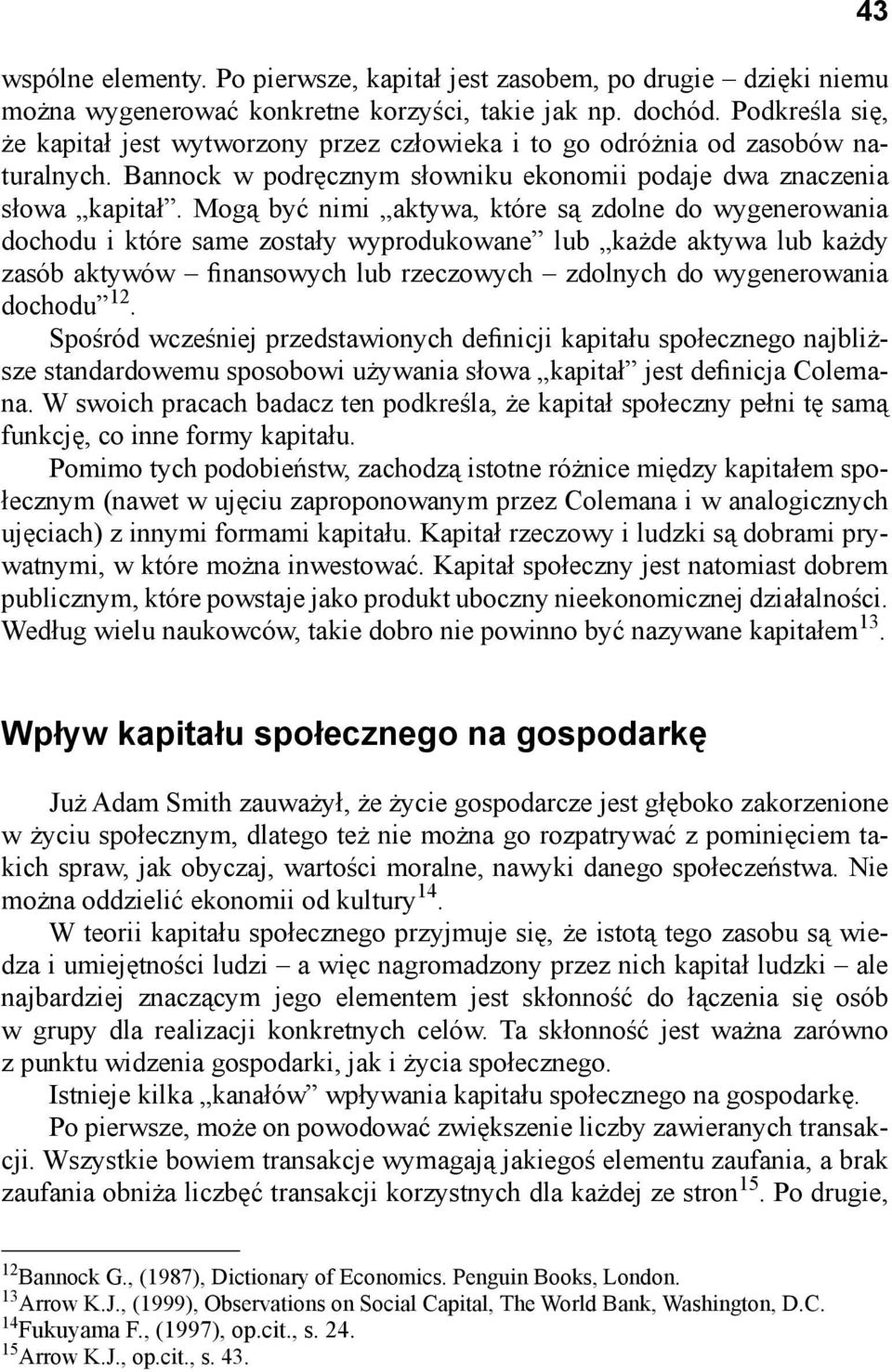 Mogą być nimi aktywa, które są zdolne do wygenerowania dochodu i które same zostały wyprodukowane lub każde aktywa lub każdy zasób aktywów finansowych lub rzeczowych zdolnych do wygenerowania dochodu