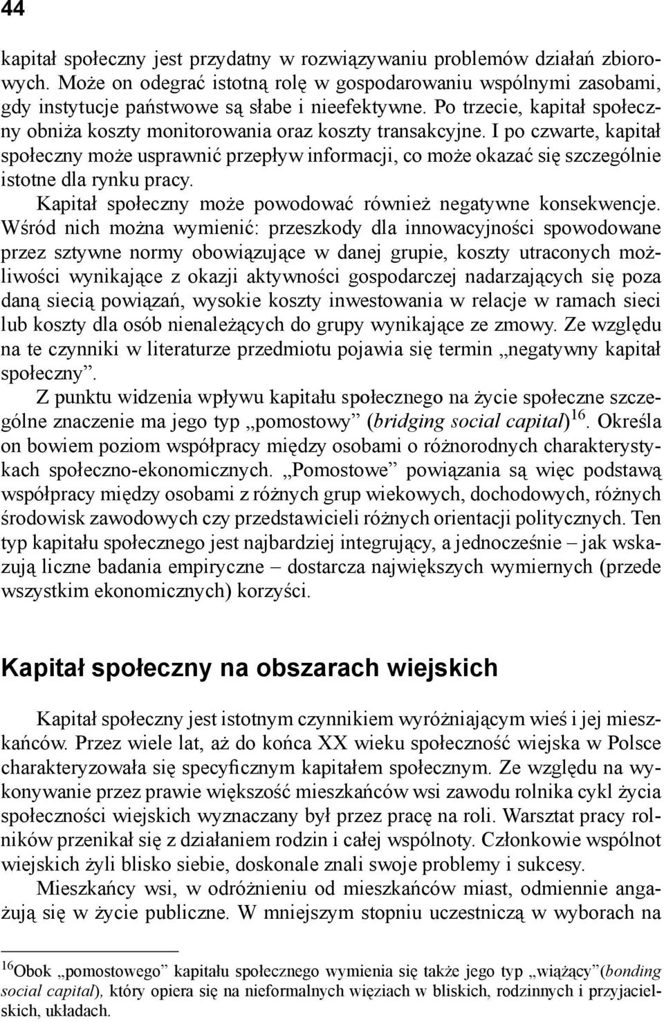 I po czwarte, kapitał społeczny może usprawnić przepływ informacji, co może okazać się szczególnie istotne dla rynku pracy. Kapitał społeczny może powodować również negatywne konsekwencje.