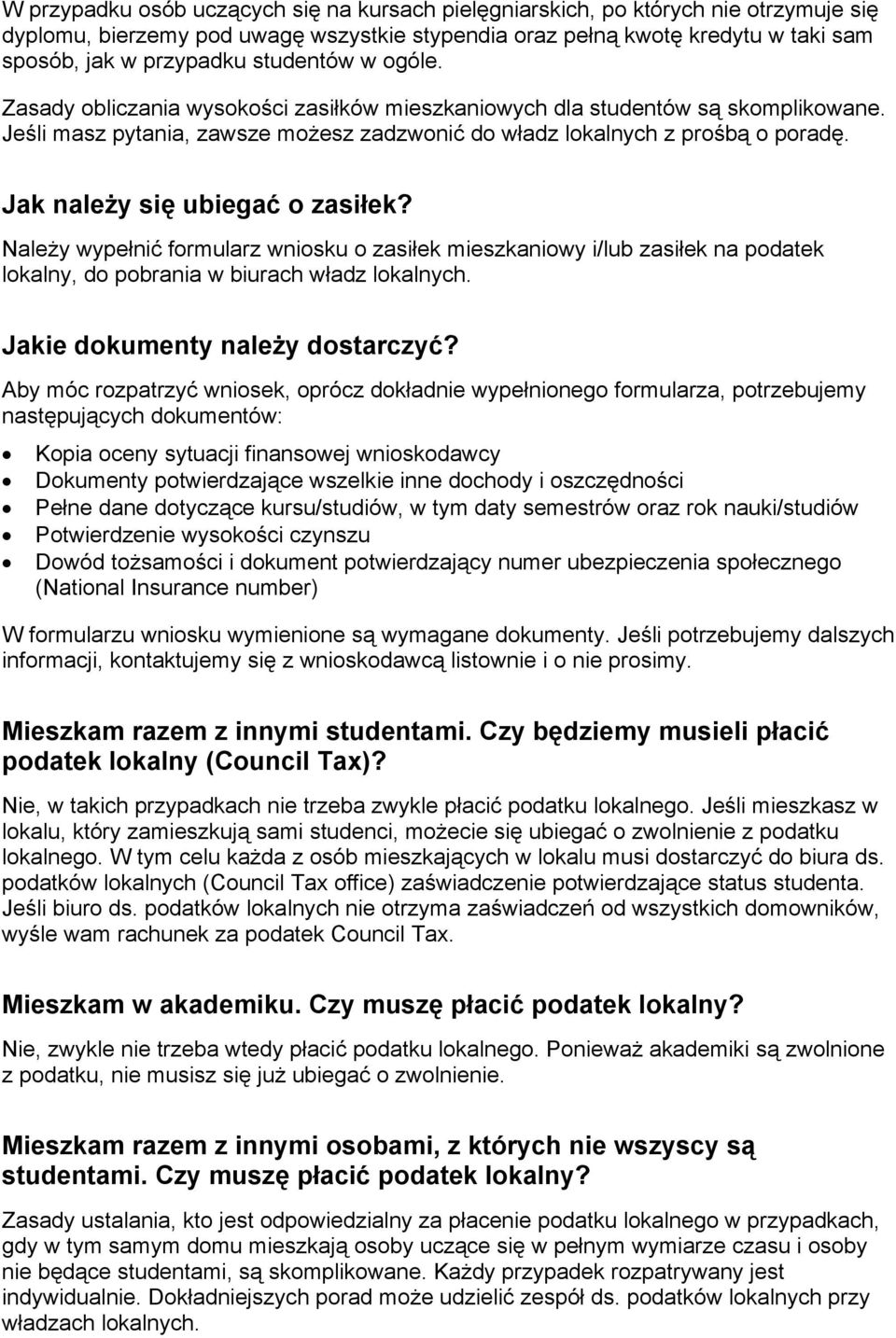 Jak należy się ubiegać o zasiłek? Należy wypełnić formularz wniosku o zasiłek mieszkaniowy i/lub zasiłek na podatek lokalny, do pobrania w biurach władz lokalnych. Jakie dokumenty należy dostarczyć?