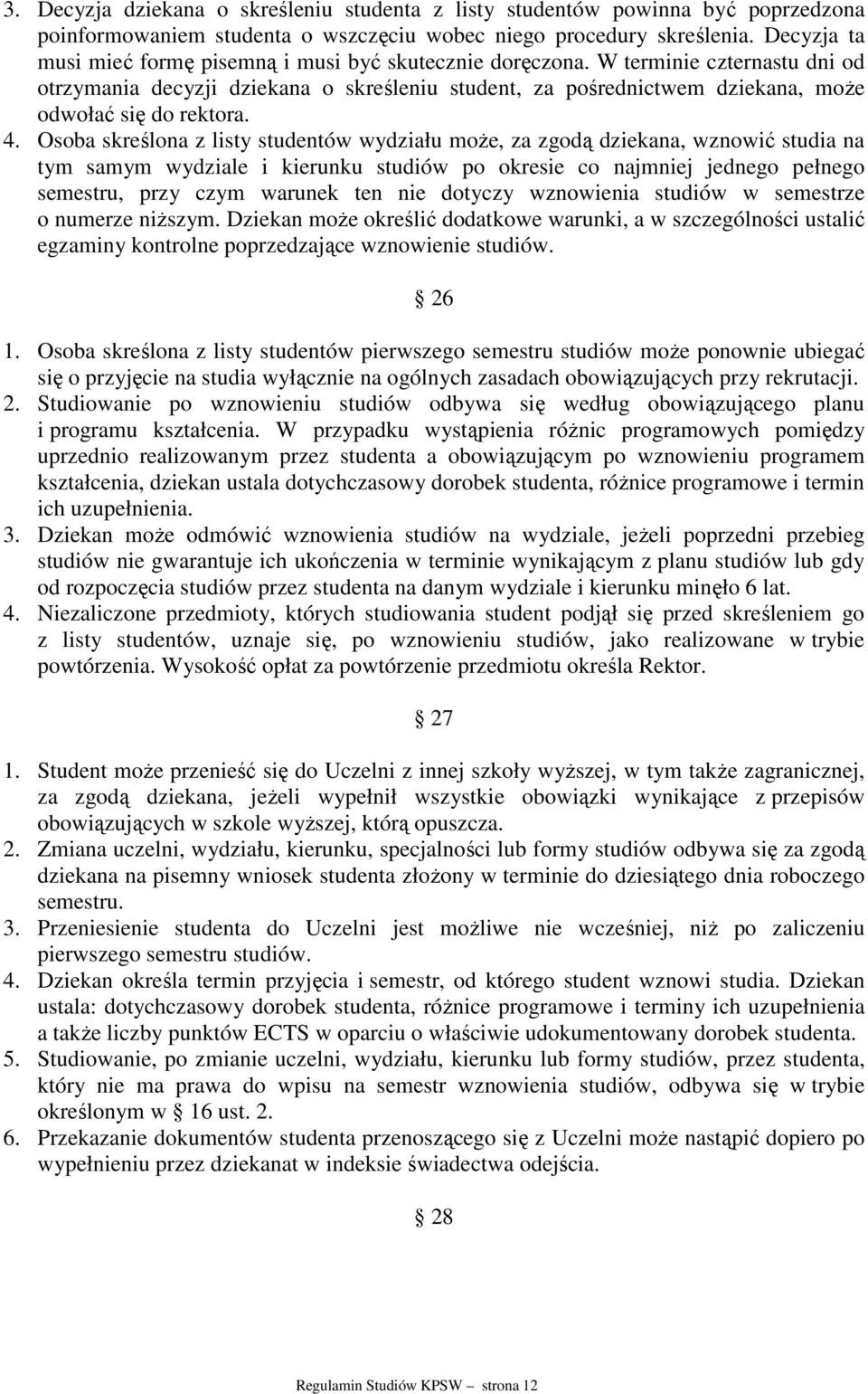 W terminie czternastu dni od otrzymania decyzji dziekana o skreśleniu student, za pośrednictwem dziekana, może odwołać się do rektora. 4.