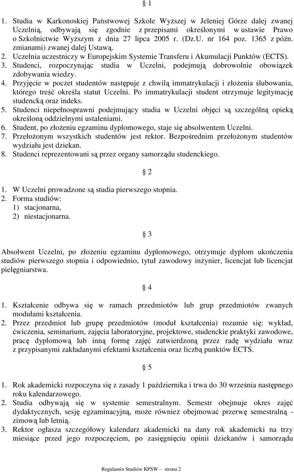 Studenci, rozpoczynając studia w Uczelni, podejmują dobrowolnie obowiązek zdobywania wiedzy. 4.