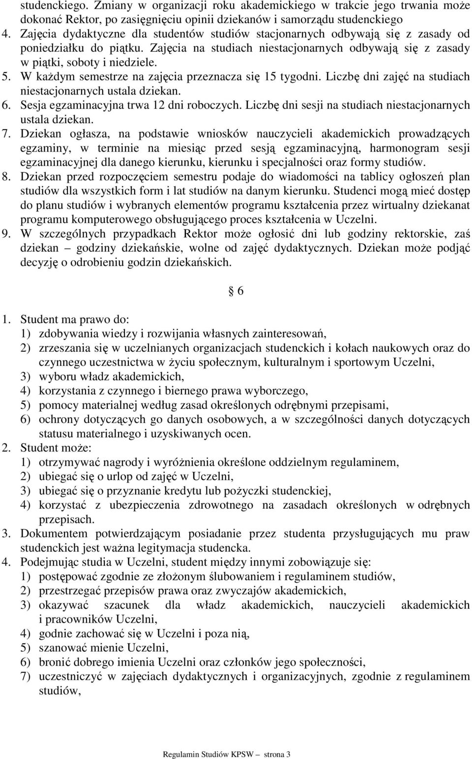 W każdym semestrze na zajęcia przeznacza się 15 tygodni. Liczbę dni zajęć na studiach niestacjonarnych ustala dziekan. 6. Sesja egzaminacyjna trwa 12 dni roboczych.