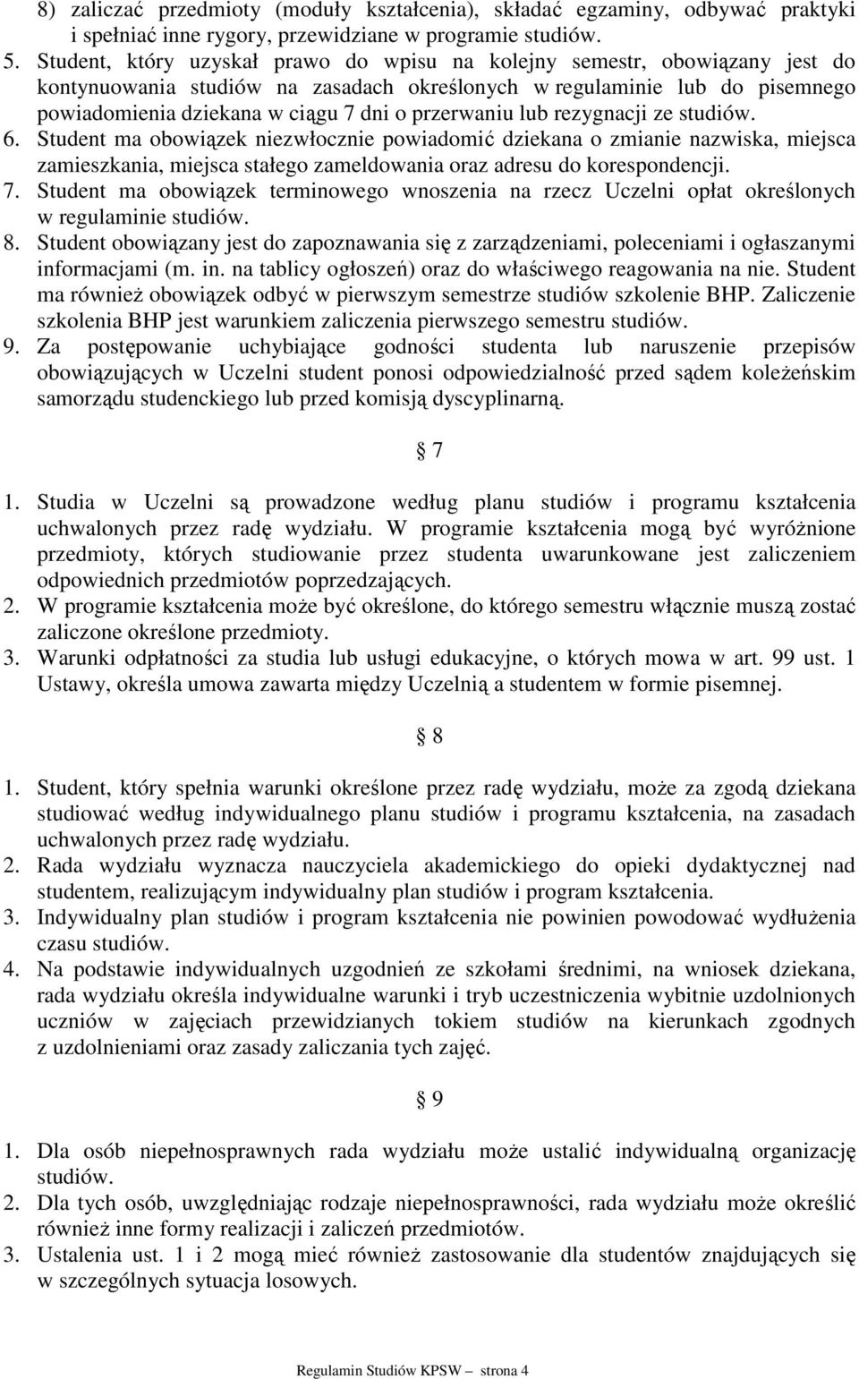 przerwaniu lub rezygnacji ze studiów. 6. Student ma obowiązek niezwłocznie powiadomić dziekana o zmianie nazwiska, miejsca zamieszkania, miejsca stałego zameldowania oraz adresu do korespondencji. 7.