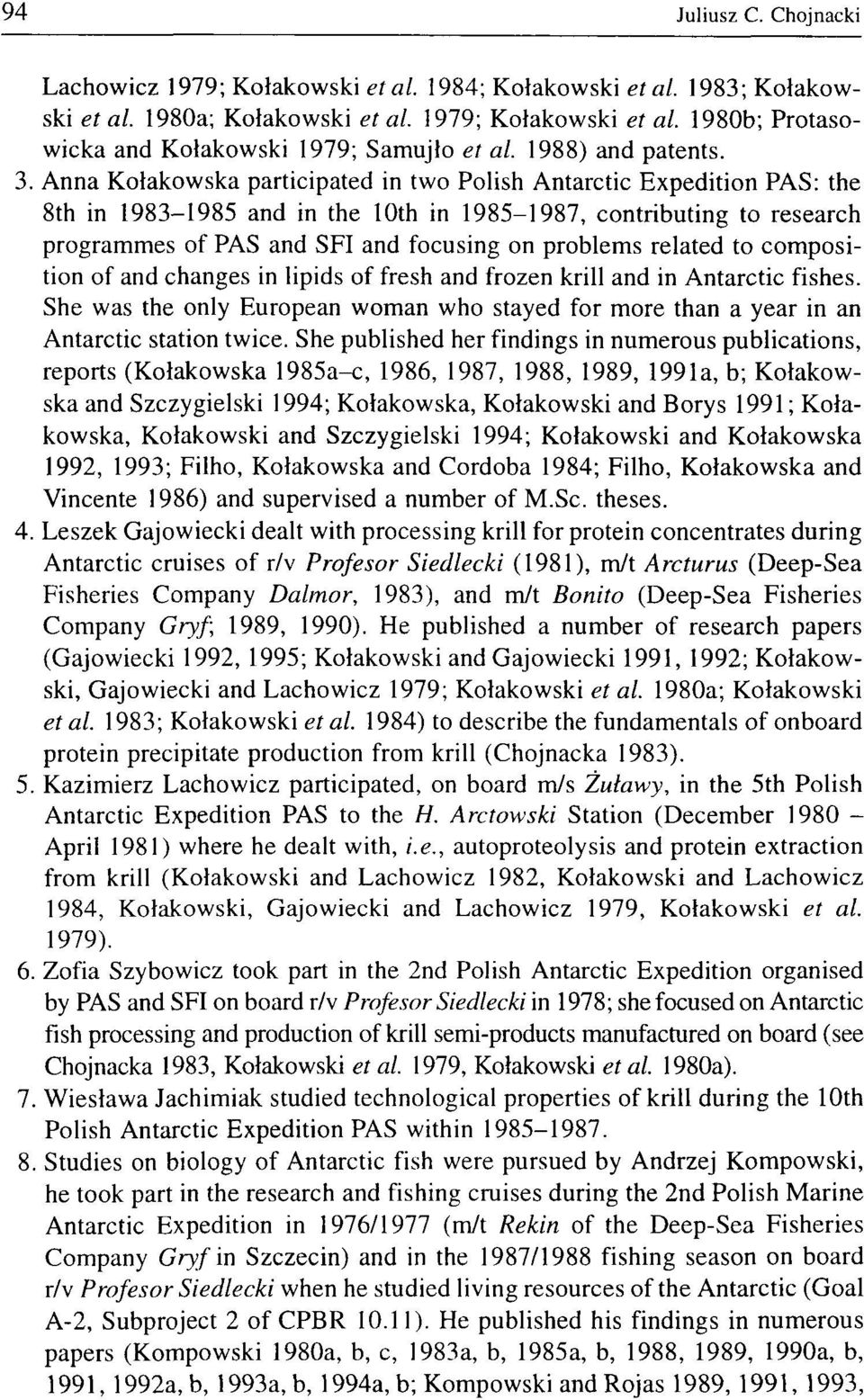 Anna Kołakowska participated in two Polish Antarctic Expedition PAS: the 8th in 1983-1985 and in the 10th in 1985-1987, contributing to research programmes of PAS and SFI and focusing on problems