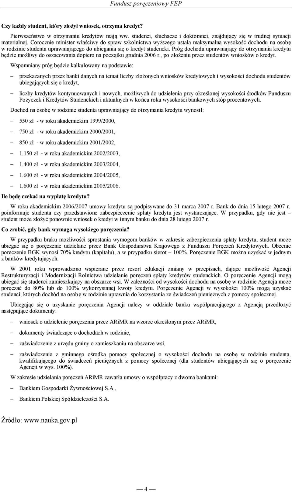 Próg dochodu uprawniający do otrzymania kredytu będzie możliwy do oszacowania dopiero na początku grudnia 2006 r., po złożeniu przez studentów wniosków o kredyt.