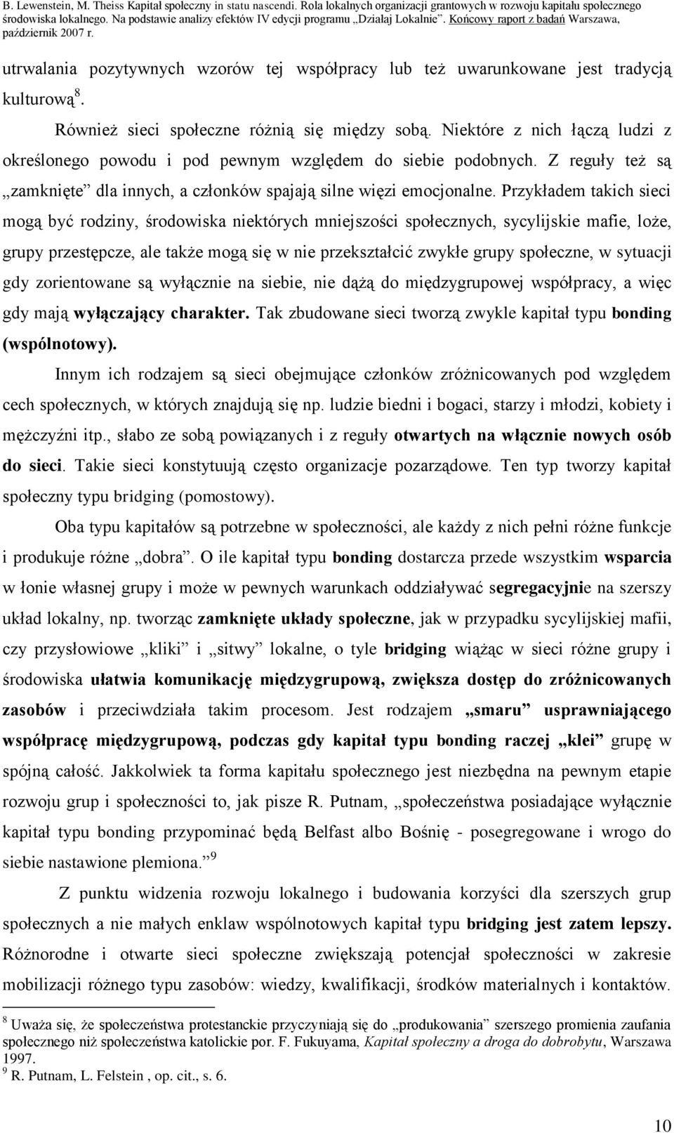 utrwalania pozytywnych wzorów tej współpracy lub też uwarunkowane jest tradycją kulturową 8. Również sieci społeczne różnią się między sobą.