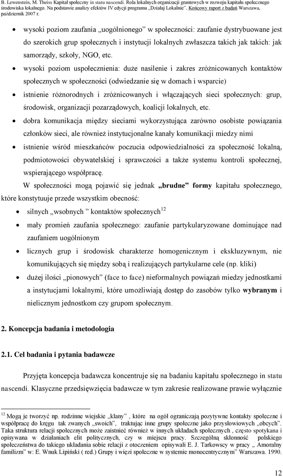 wysoki poziom zaufania uogólnionego w społeczności: zaufanie dystrybuowane jest do szerokich grup społecznych i instytucji lokalnych zwłaszcza takich jak takich: jak samorządy, szkoły, NGO, etc.