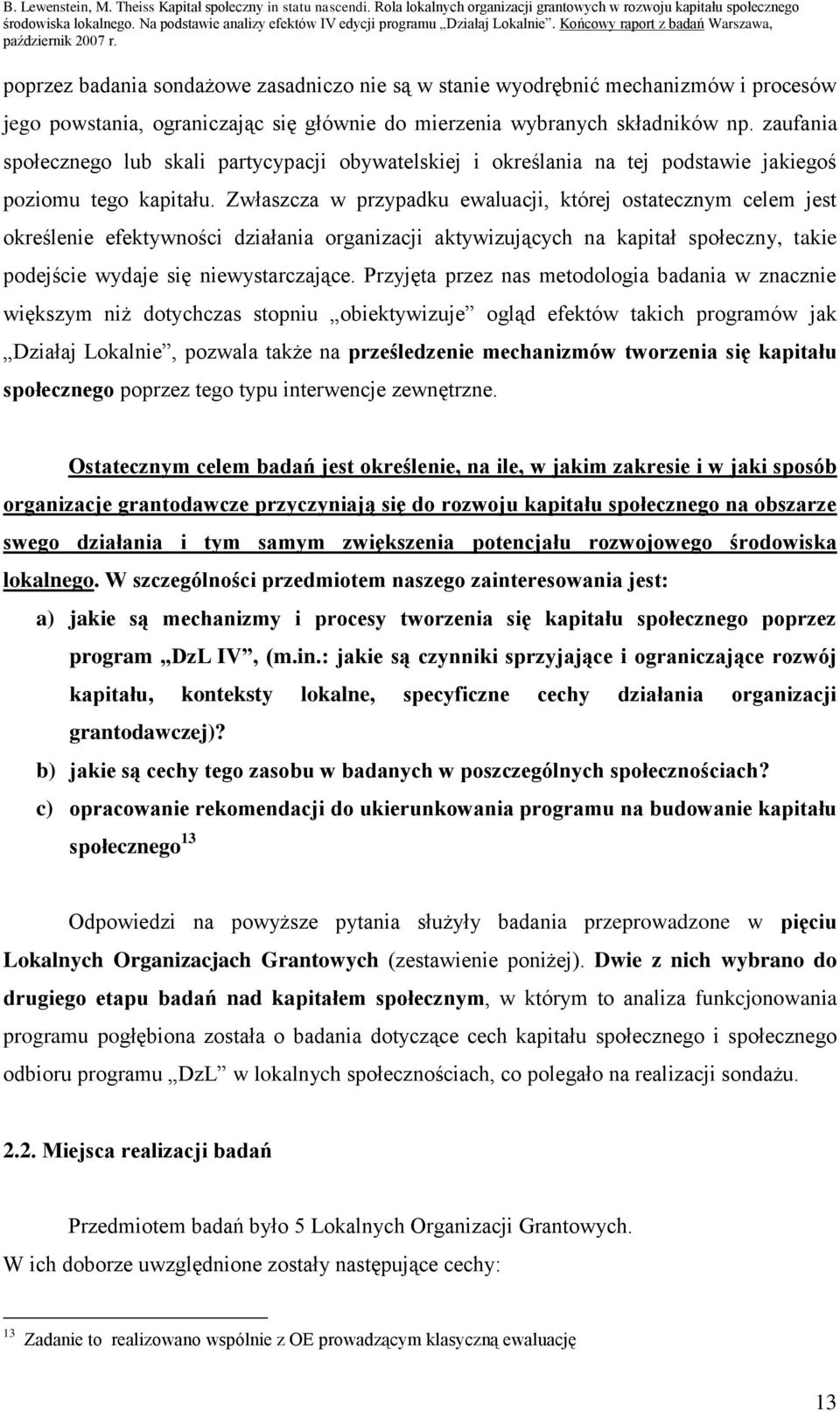 poprzez badania sondażowe zasadniczo nie są w stanie wyodrębnić mechanizmów i procesów jego powstania, ograniczając się głównie do mierzenia wybranych składników np.