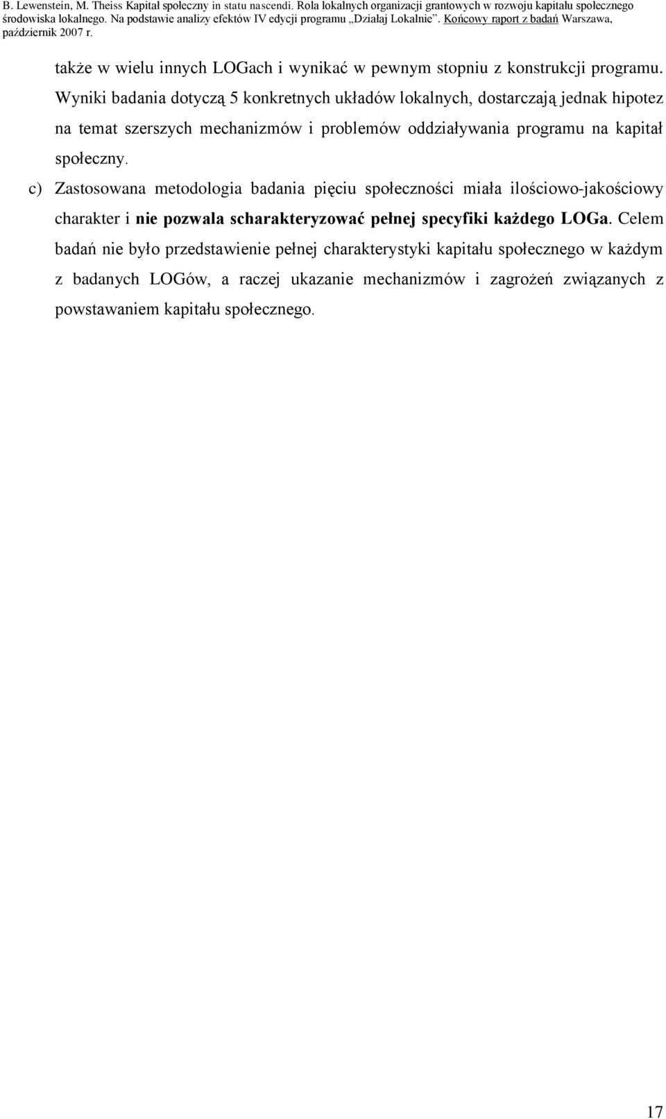 Wyniki badania dotyczą 5 konkretnych układów lokalnych, dostarczają jednak hipotez na temat szerszych mechanizmów i problemów oddziaływania programu na kapitał społeczny.