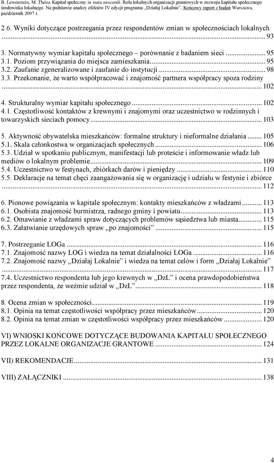 Wyniki dotyczące postrzegania przez respondentów zmian w społecznościach lokalnych... 93 3. Normatywny wymiar kapitału społecznego porównanie z badaniem sieci... 95 3.1.