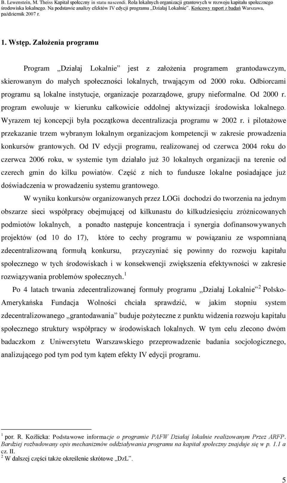 Założenia programu Program Działaj Lokalnie jest z założenia programem grantodawczym, skierowanym do małych społeczności lokalnych, trwającym od 2000 roku.