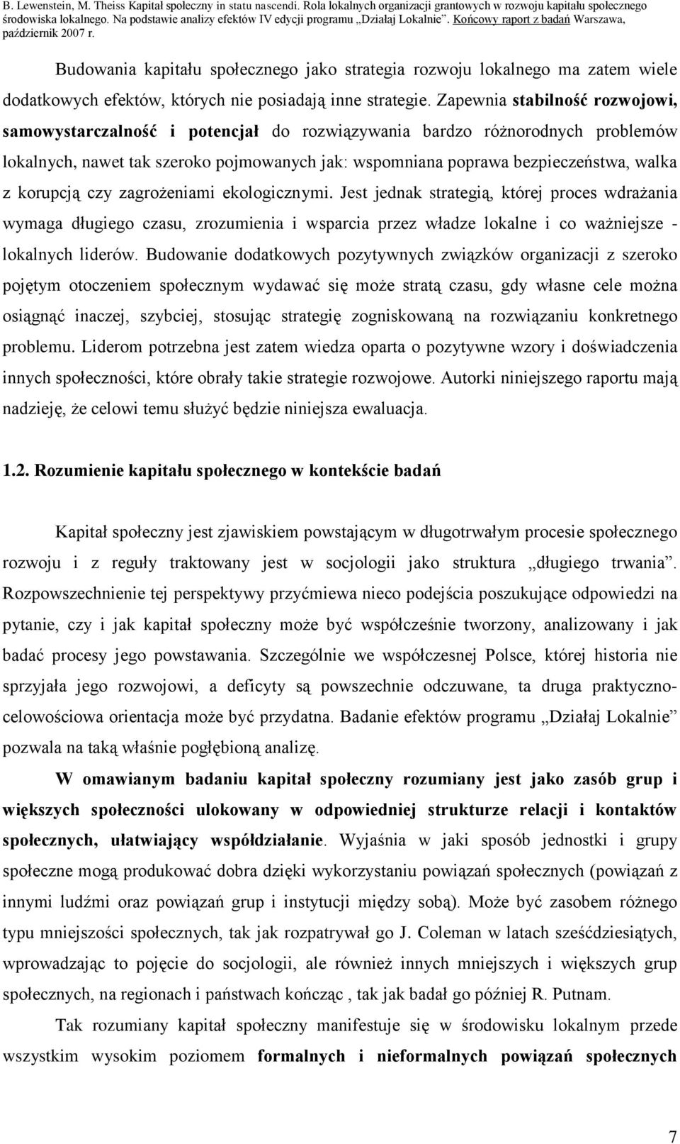 Budowania kapitału społecznego jako strategia rozwoju lokalnego ma zatem wiele dodatkowych efektów, których nie posiadają inne strategie.