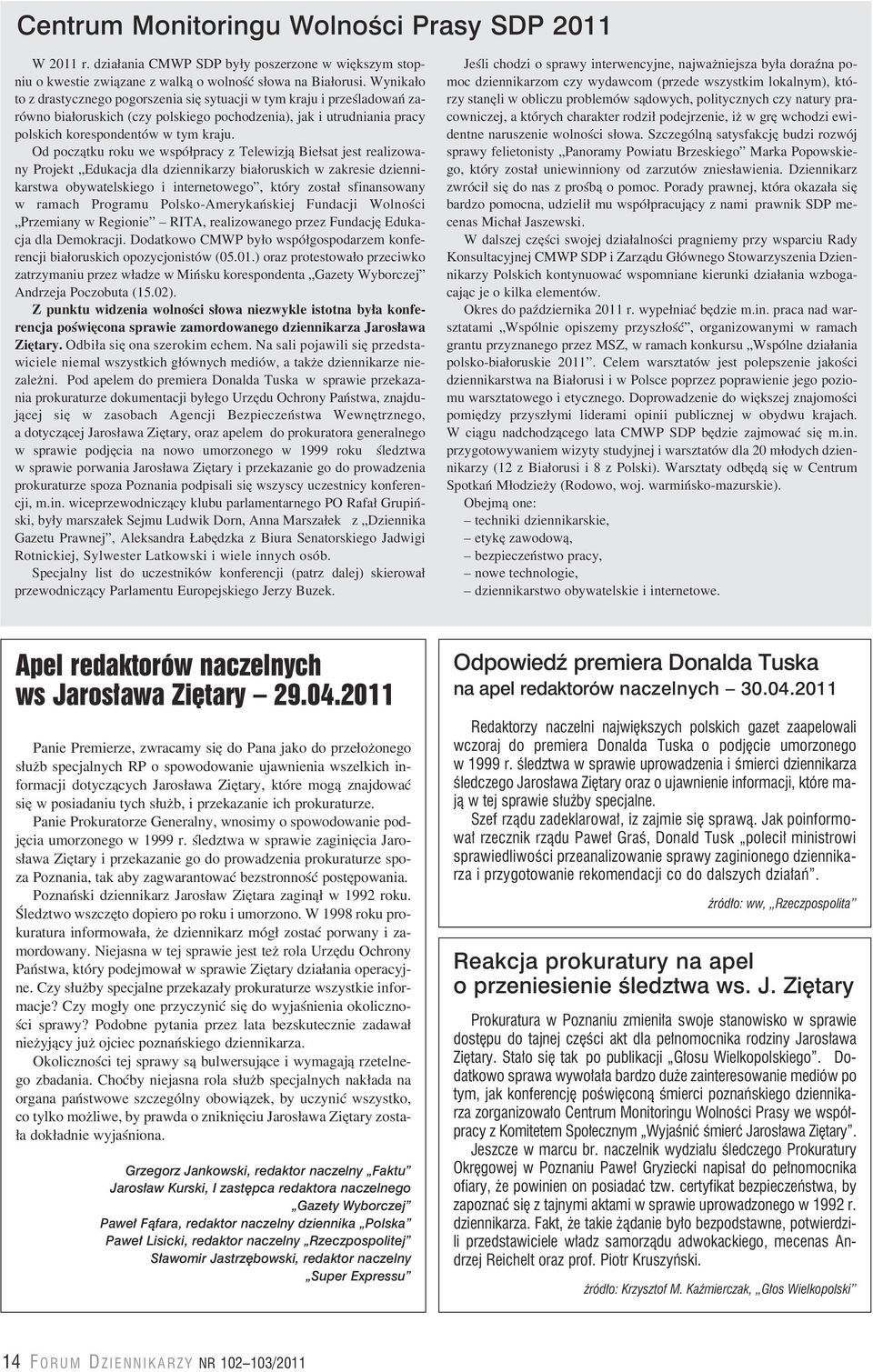 Od pocz¹tku roku we wspó³pracy z Telewizj¹ Bie³sat jest realizowany Projekt Edukacja dla dziennikarzy bia³oruskich w zakresie dziennikarstwa obywatelskiego i internetowego, który zosta³ sfinansowany