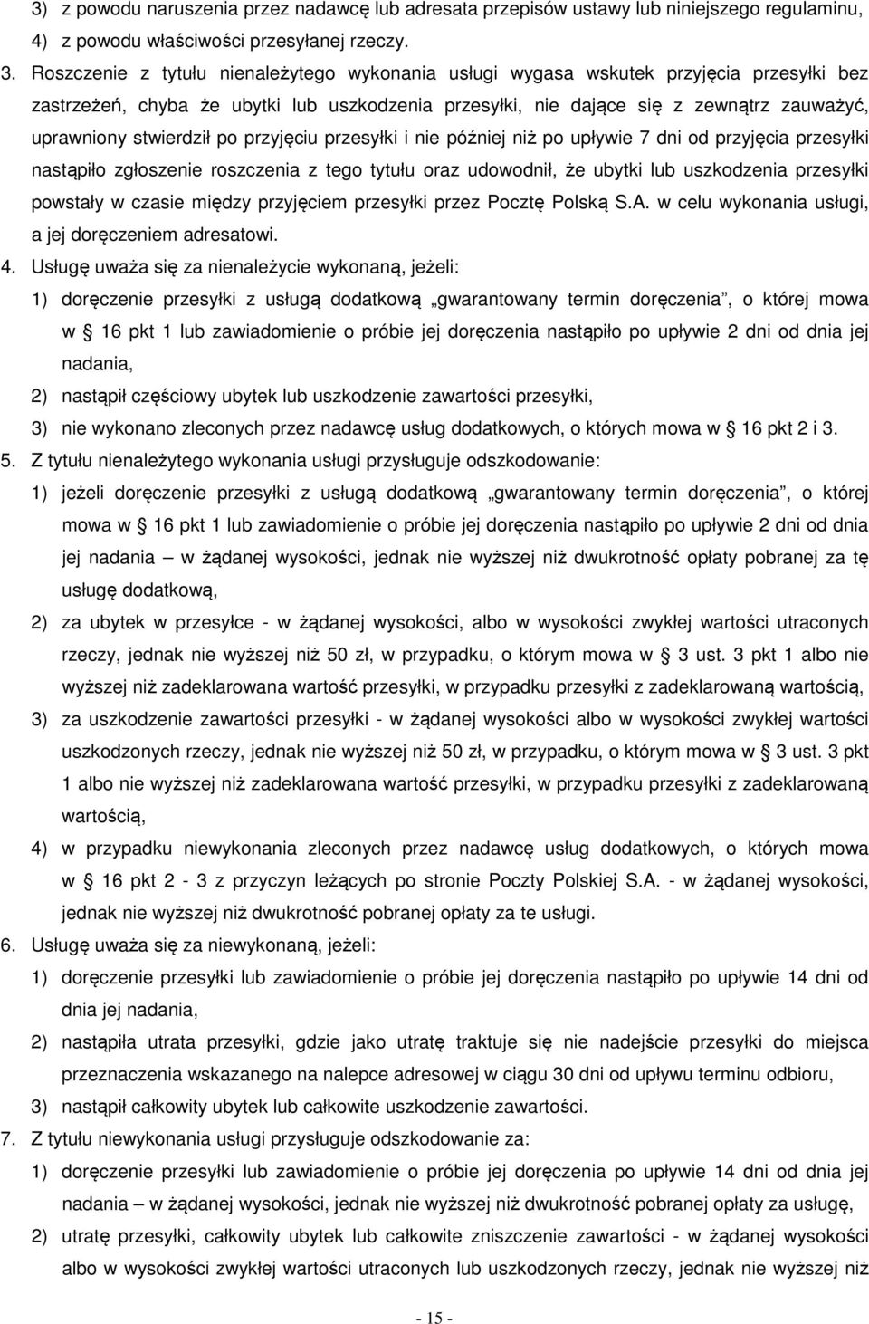 stwierdził po przyjęciu przesyłki i nie później niż po upływie 7 dni od przyjęcia przesyłki nastąpiło zgłoszenie roszczenia z tego tytułu oraz udowodnił, że ubytki lub uszkodzenia przesyłki powstały