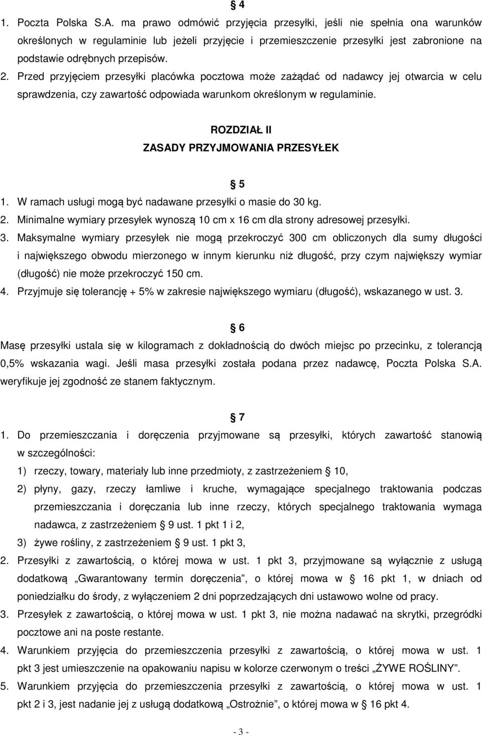 Przed przyjęciem przesyłki placówka pocztowa może zażądać od nadawcy jej otwarcia w celu sprawdzenia, czy zawartość odpowiada warunkom określonym w regulaminie.