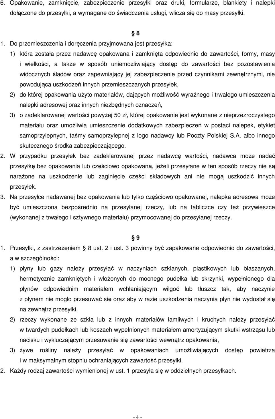 dostęp do zawartości bez pozostawienia widocznych śladów oraz zapewniający jej zabezpieczenie przed czynnikami zewnętrznymi, nie powodująca uszkodzeń innych przemieszczanych przesyłek, 2) do której