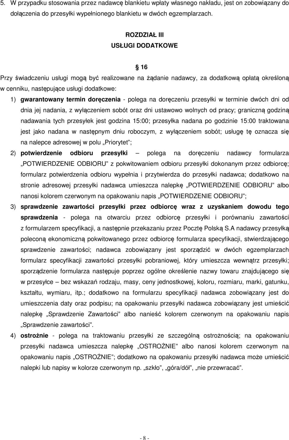 doręczenia - polega na doręczeniu przesyłki w terminie dwóch dni od dnia jej nadania, z wyłączeniem sobót oraz dni ustawowo wolnych od pracy; graniczną godziną nadawania tych przesyłek jest godzina