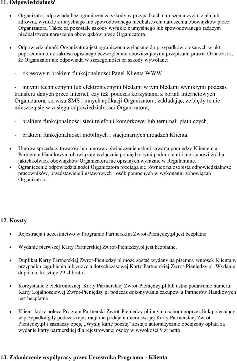 Odpowiedzialność Organizatora jest ograniczona wyłącznie do przypadków opisanych w pkt. poprzednim oraz zakresu opisanego bezwzględnie obowiązującymi przepisami prawa.