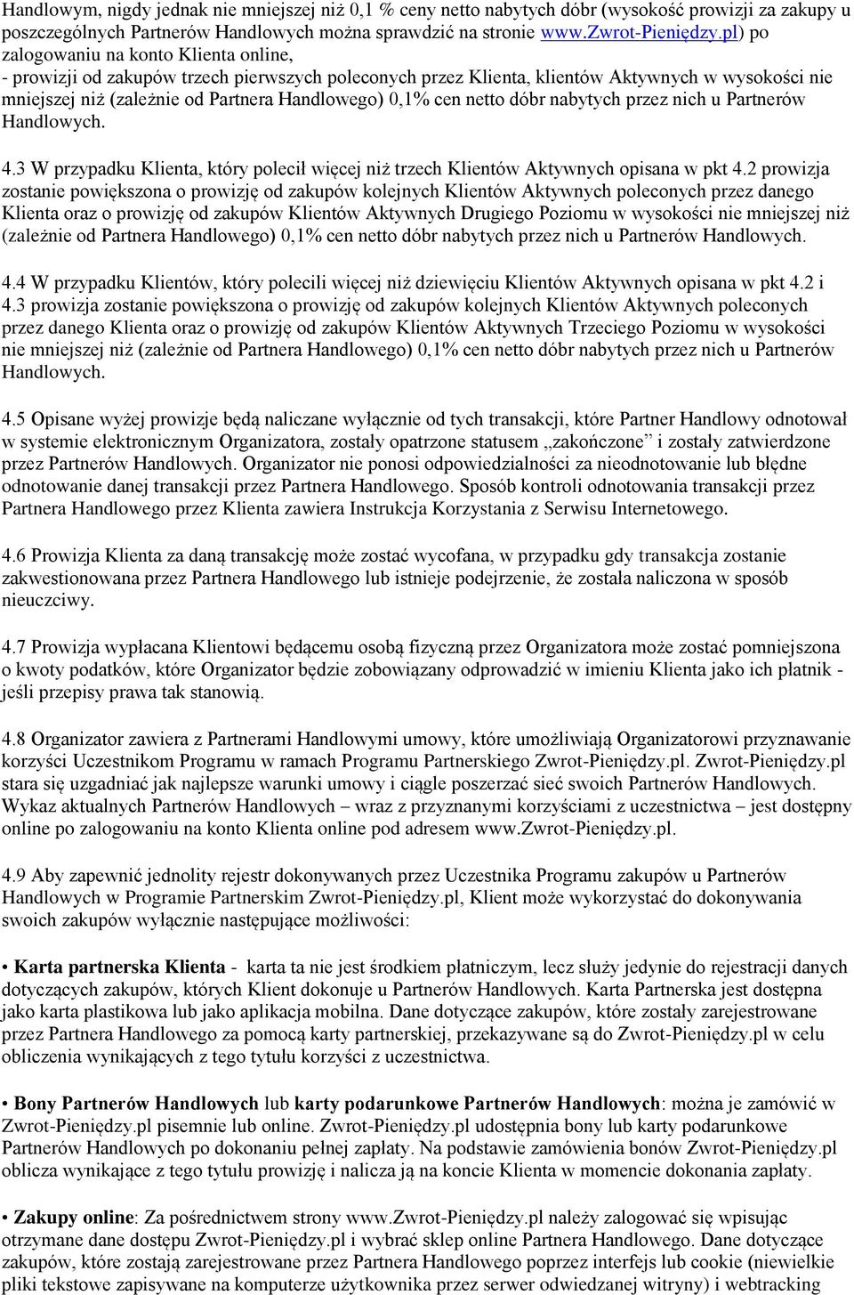 cen netto dóbr nabytych przez nich u Partnerów Handlowych. 4.3 W przypadku Klienta, który polecił więcej niż trzech Klientów Aktywnych opisana w pkt 4.