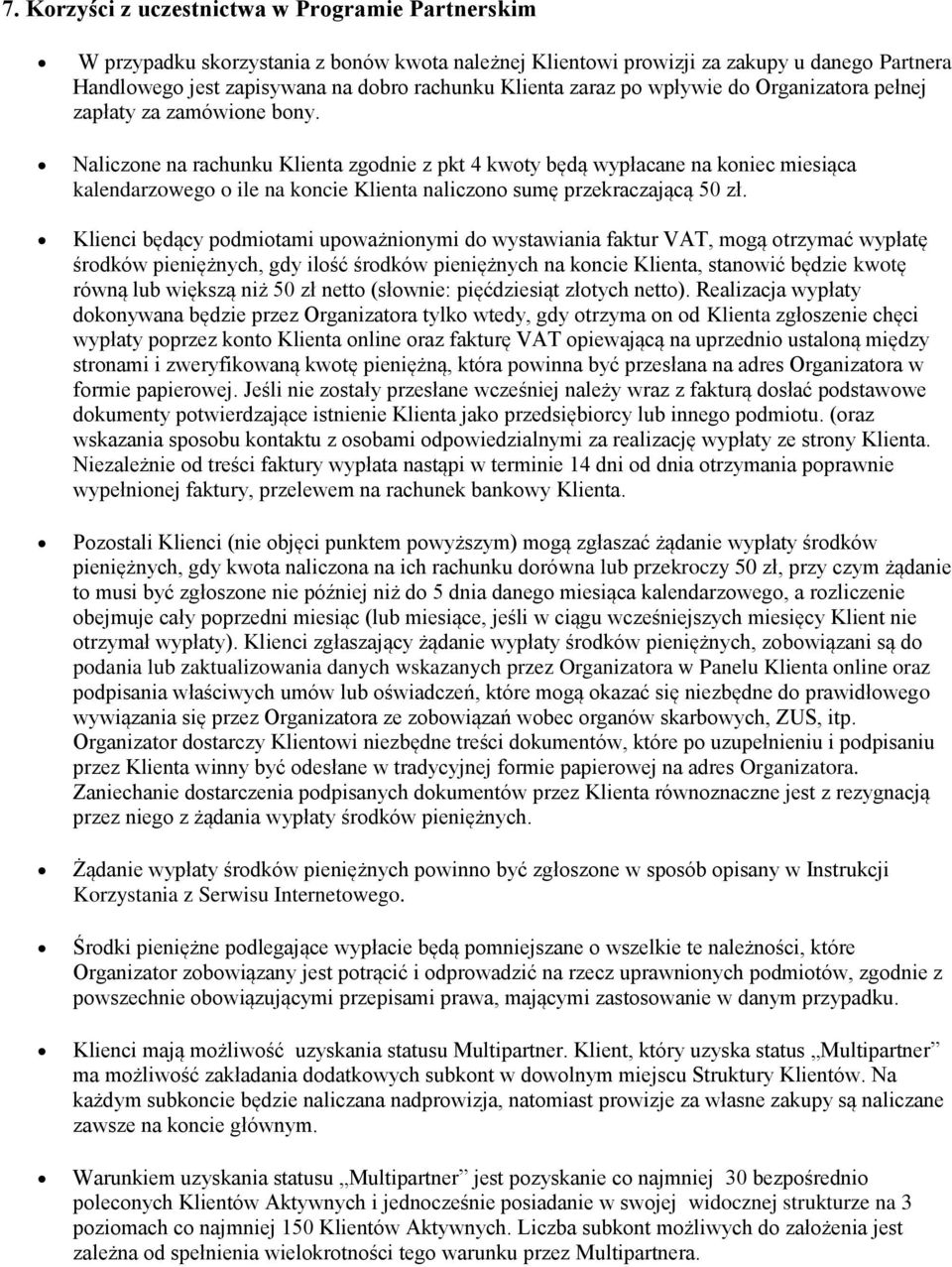 Naliczone na rachunku Klienta zgodnie z pkt 4 kwoty będą wypłacane na koniec miesiąca kalendarzowego o ile na koncie Klienta naliczono sumę przekraczającą 50 zł.