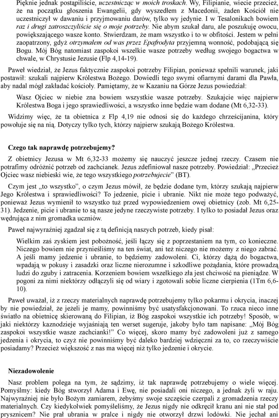 I w Tesalonikach bowiem raz i drugi zatroszczyliście się o moje potrzeby. Nie abym szukał daru, ale poszukuję owocu, powiększającego wasze konto. Stwierdzam, że mam wszystko i to w obfitości.