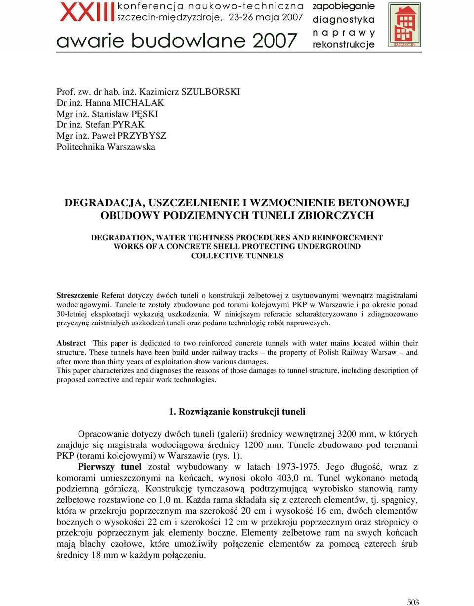 CONCRETE SHELL PROTECTING UNDERGROUND COLLECTIVE TUNNELS Streszczenie Referat dotyczy dwóch tuneli o konstrukcji Ŝelbetowej z usytuowanymi wewnątrz magistralami wodociągowymi.