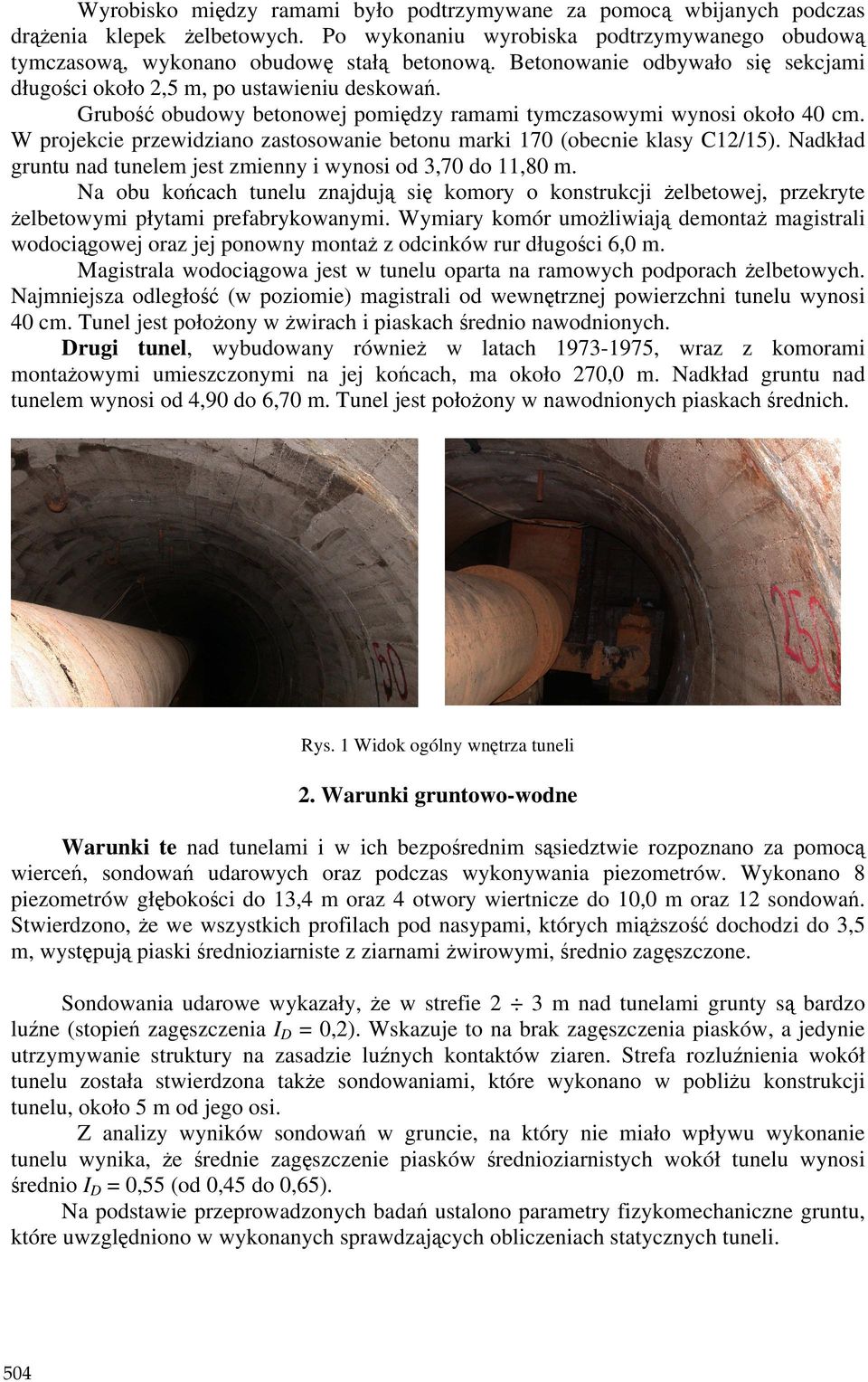 W projekcie przewidziano zastosowanie betonu marki 170 (obecnie klasy C12/15). Nadkład gruntu nad tunelem jest zmienny i wynosi od 3,70 do 11,80 m.