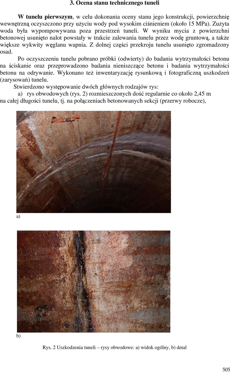 W wyniku mycia z powierzchni betonowej usunięto nalot powstały w trakcie zalewania tunelu przez wodę gruntową, a takŝe większe wykwity węglanu wapnia.