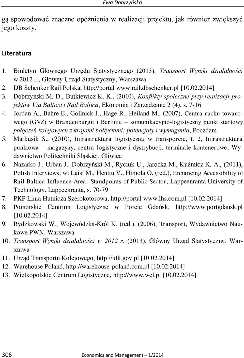 2014] 3. Dobrzyński M. D., Butkiewicz K. K., (2010), Konflikty społeczne przy realizacji projektów Via Baltica i Rail Baltica, Ekonomia i Zarządzanie 2 (4), s. 7-16 4. Jordan A., Bahre E., Gollnick J.