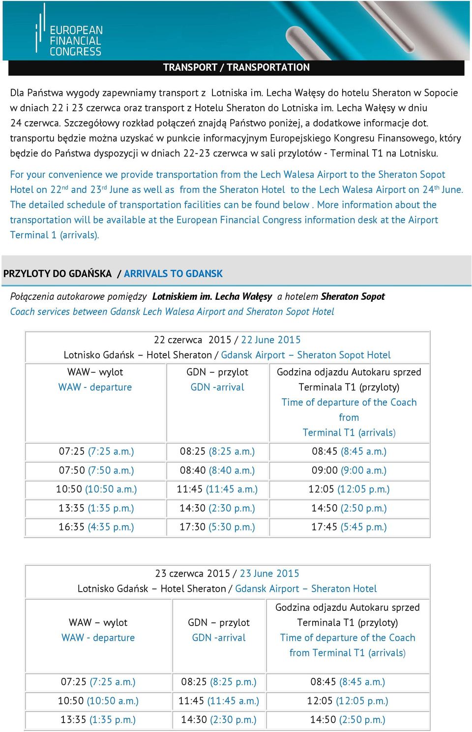 transportu będzie można uzyskać w punkcie informacyjnym Europejskiego Kongresu Finansowego, który będzie do Państwa dyspozycji w dniach 22-23 czerwca w sali przylotów - Terminal T1 na Lotnisku.