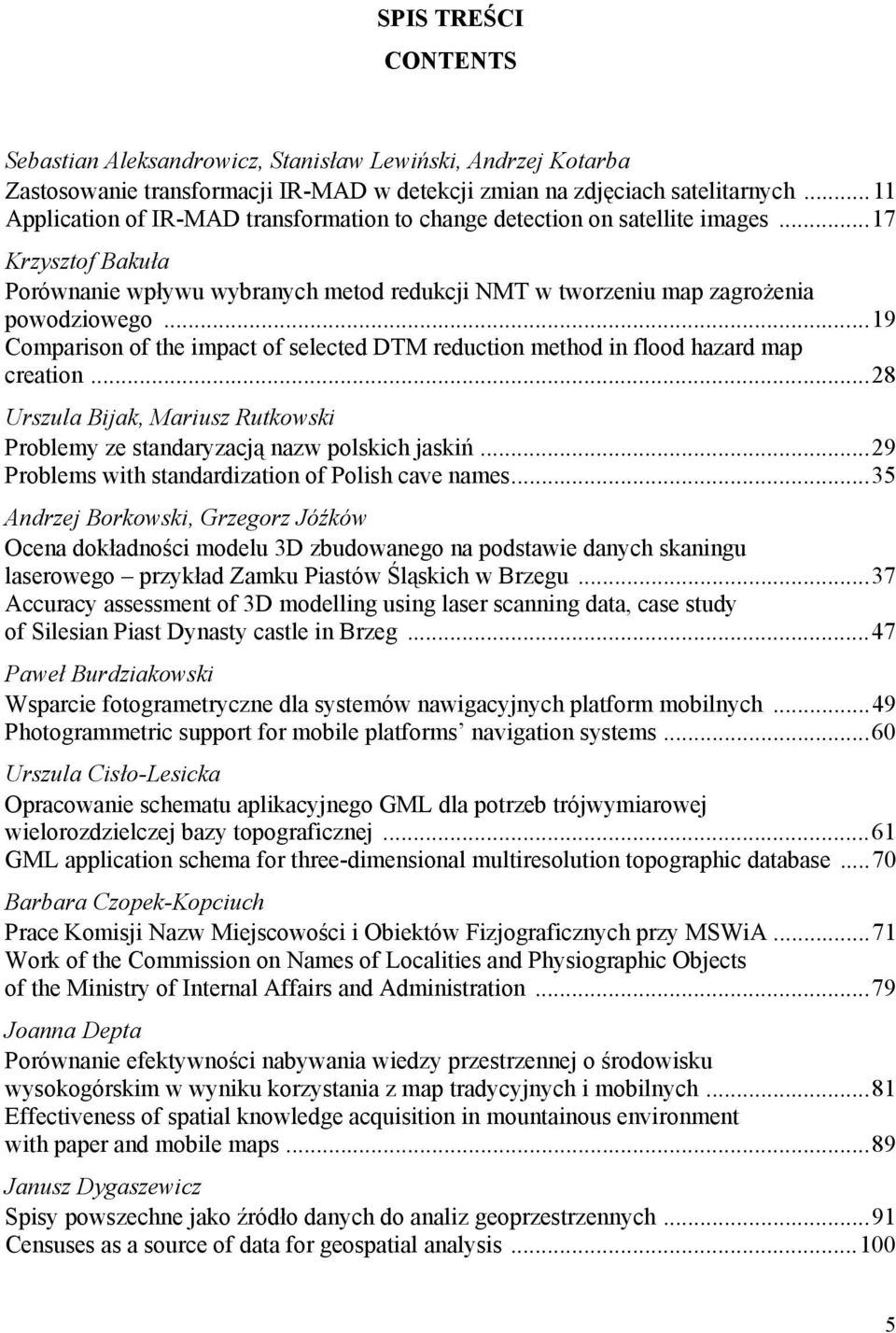 .. 19 Comparison of the impact of selected DTM reduction method in flood hazard map creation... 28 Urszula Bijak, Mariusz Rutkowski Problemy ze standaryzacją nazw polskich jaskiń.