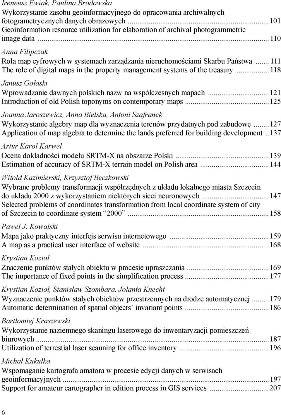 .. 111 The role of digital maps in the property management systems of the treasury... 118 Janusz Gołaski Wprowadzanie dawnych polskich nazw na współczesnych mapach.