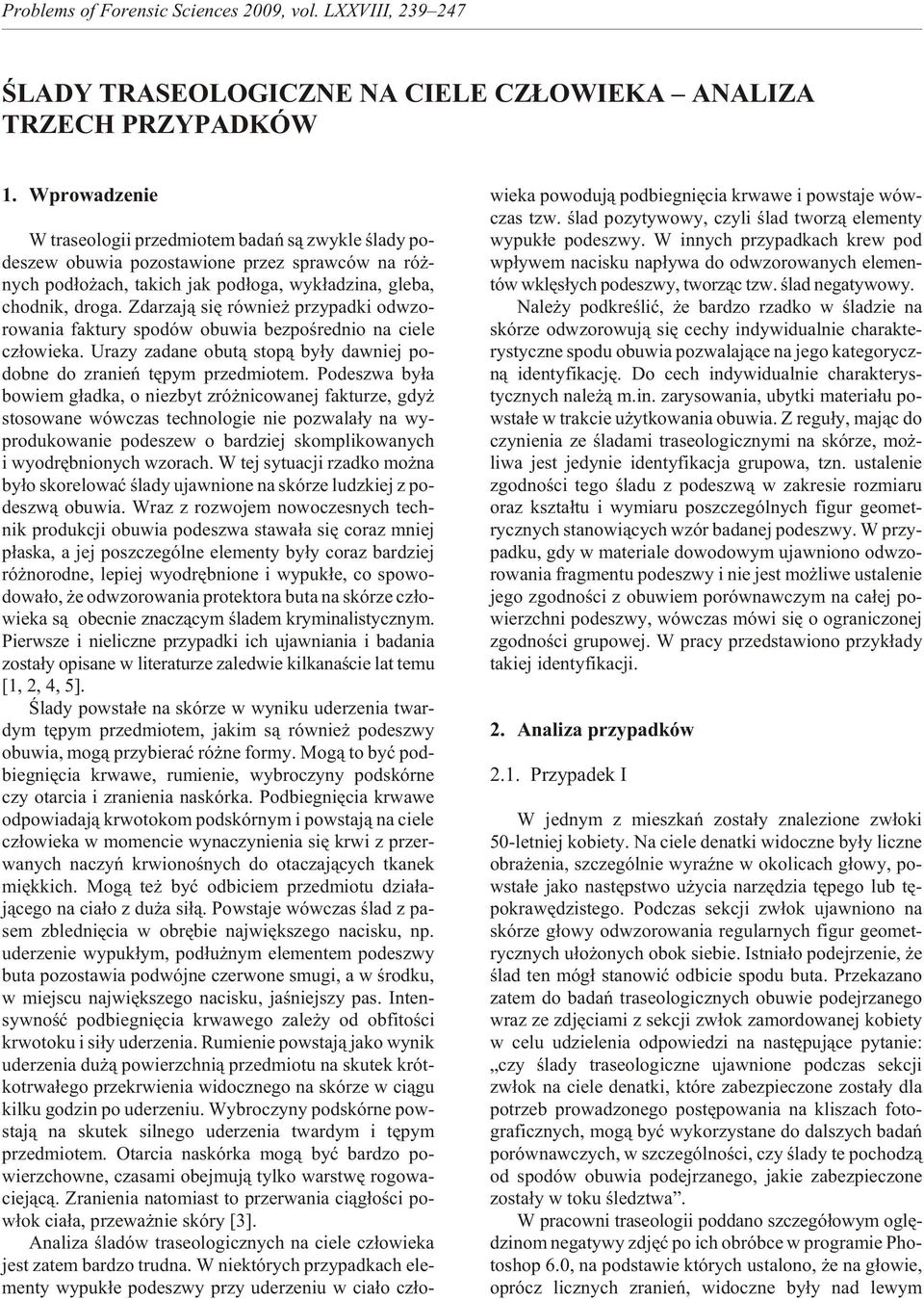 ga. Zda rzaj¹ siê rów nie przy padki odwzo - ro wania fak tury spo dów obu wia bez poœrednio na cie le cz³owieka. Urazy za dane obut¹ stop¹ by³y daw niej po - dobne do zr anieñ tê pym przed miot em.